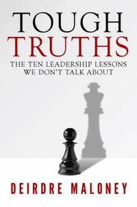 Tough Truths : The Ten Leadership Lessons We Don't Talk About