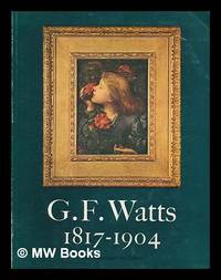 G. F. Watts : a nineteenth century phenomenon : The Whitechapel Art Gallery, London, 22nd January to 3rd March 1974 by Watts, George Frederick (1817-1904) - 1974