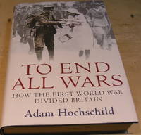 image of To End All Wars: How the First World War Divided Britain