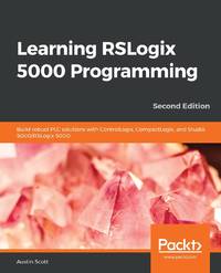 Learning RSLogix 5000 Programming - Second Edition: Build robust PLC solutions with ControlLogix,...
