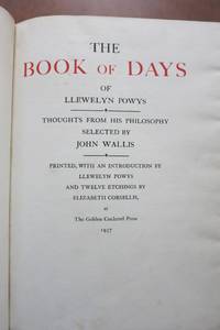 THE BOOK OF DAYS OF LLEWELYN POWYS, THOUGHTS FROM HIS PHILOSOPHY SELECTED BY JOHN WALLIS by Powys, Llewelyn - 1937