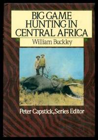 BIG GAME HUNTING IN CENTRAL AFRICA by Buckley, William (edited by Peter Hathaway Capstick) - 1988