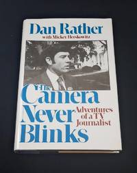 The Camera Never Blinks: Adventures of a TV Journalist by Rather, Dan - 1977-04-01