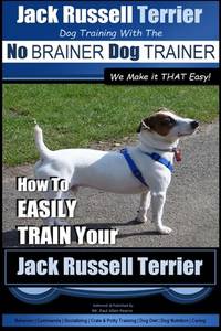 Jack Russell Terrier -- Dog Training with the ~ No BRAINER Dog TRAINER -- WE Make It THAT Easy! :...