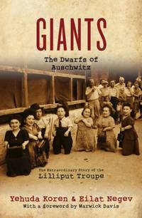 Giants: The Dwarfs of Auschwitz: The Extraordinary Story of the Lilliput Troupe by Eilat Negev