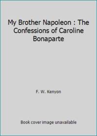 image of My Brother Napoleon : The Confessions of Caroline Bonaparte