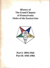 History Of The Grand Chapter Of Pennsylvania Order Of The Eastern Star, Part I: 1894-1944, Part II: 1945-1984