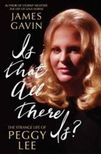 Is That All There Is?: The Strange Life of Peggy Lee by James Gavin - 2014-07-03