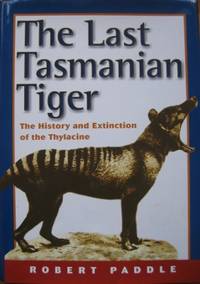 The Last Tasmanian Tiger : the history and extinction of the Thylacine.