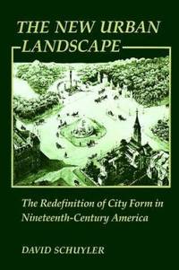 The New Urban Landscape : The Redefinition of City Form in Nineteenth-Century America