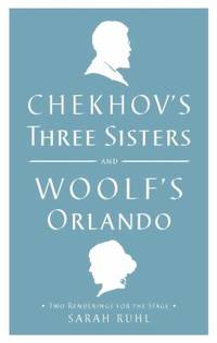 Chekhov's Three Sisters and Woolf's Orlando : Two Renderings for the Stage