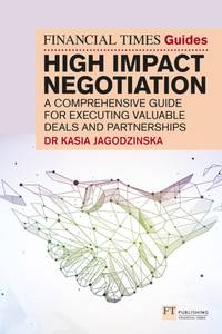 Financial Times Guide to High Impact Negotiation: A comprehensive guide for executing valuable...