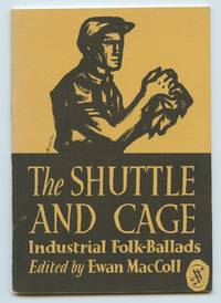 The Shuttle and Cage: Industrial Folk-Ballads by MACCOLL, Ewan (ed.) - March 1954