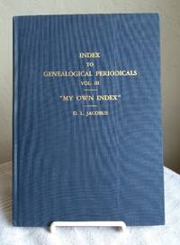 Index to Genealogical Periodicals, Volume III, Together with "My Own Index