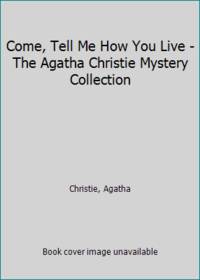 cover of Come, Tell Me How You Live - The Agatha Christie Mystery Collection
