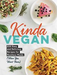 Kinda Vegan : 200 Easy and Delicious Recipes for Meatless Meals (When You Want Them)