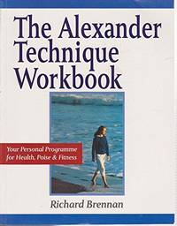 The Alexander Technique Workbook: Your Personal Programme for Health, Poise and