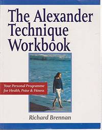 The Alexander Technique Workbook: Your Personal Programme for Health, Poise and by Brennan, Richard - 24/09/1992