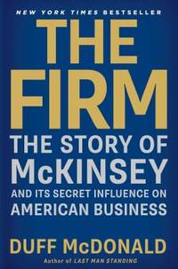 The Firm : The Story of Mckinsey and Its Secret Influence on American Business