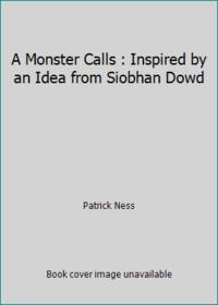A Monster Calls : Inspired by an Idea from Siobhan Dowd