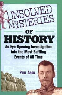 Unsolved Mysteries of History: An Eyeâ€“Opening Investigation into the Most Baffling Events of All Time