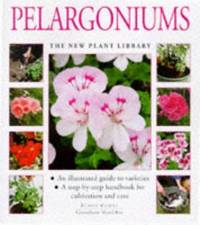 Pelargoniums: A Step-by-step Handbook for Cultivation and Care (New Plant Library)