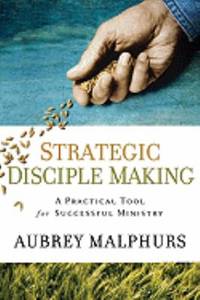 Strategic Disciple Making : A Practical Tool for Successful Ministry
