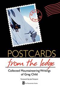 Postcards from the Ledge: The Collected Mountaineering Writings of Greg Child