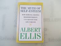 Myth of Self-esteem: How Rational Emotive Behavior Therapy Can Change Your Life Forever (Psychology)
