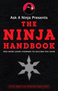 Ask a Ninja Presents the Ninja Handbook : This Book Looks Forward to Killing You Soon