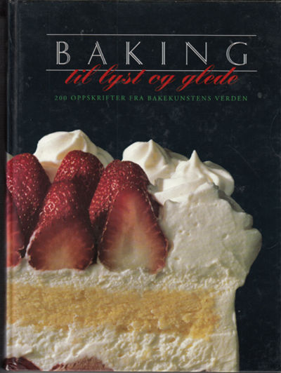 Baking til lyst og glede. 200 oppskrifter fra…