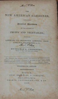 THE NEW AMERICAN GARDENER,; containing practical directions on the culture of fruits and vegetables; including landscape and ornamental gardening, grape-vines, silk, strawberries, &c, &c