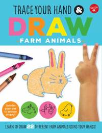 Trace Your Hand & Draw: Farm Animals : Learn to Draw 22 Different Farm Animals Using Your Hands!