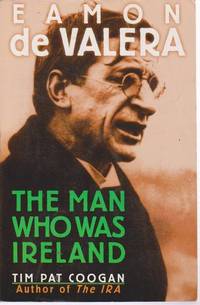 Eamon De Valera: The Man Who Was Ireland by Coogan, Tim Pat - 1993