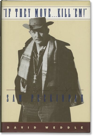 If They Move... Kill 'Em!: The Life and Times of Sam Peckinpah (First Edition)
