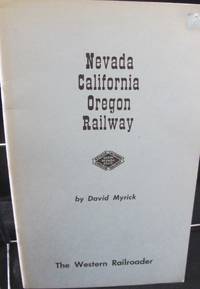 Nevada California Oregon Railway by Myrick David F - First Edition - 1955 - from Montanita Publishing (SKU: 4564)