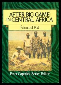 AFTER BIG GAME IN CENTRAL AFRICA by Foa, Edouard (translated by Frederic Lees) (edited by Peter Hathaway Capstick) - 1989