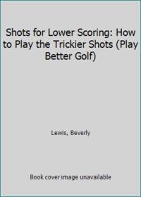 cover of Shots for Lower Scoring: How to Play the Trickier Shots (Play Better Golf)
