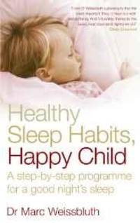 Healthy Sleep Habits, Happy Child: A Step-By-Step Programme for a Good Nigh t's Sleep