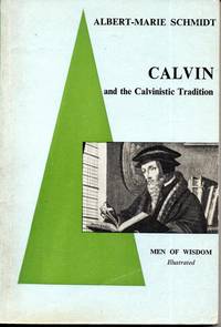 Calvin and the Calvinistic Tradition (Men of Wisdom series) by Albert-Marie Schmidt - Paperback - 1960 - from Peter and Rachel Reynolds (SKU: 492213)