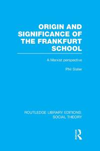 Origin and Significance of the Frankfurt School (RLE Social Theory): A Marxist Perspective