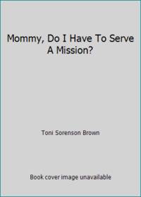 Mommy, Do I Have To Serve A Mission?