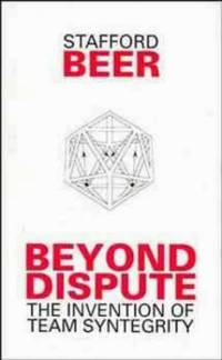 Beyond Dispute: The Invention of Team Syntegrity