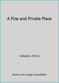 A Fine and Private Place by Callaghan, Morley - 1975