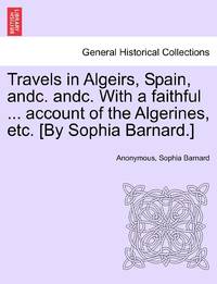 Travels in Algeirs, Spain, andc. andc. With a faithful ... account of the Algerines, etc. [By...