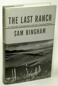 The Last Ranch A Colorado Community and the Coming Desert by Sam BINGHAM - Signed First Edition - 1996 - from Bluebird Books (SKU: 74443)