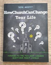 How Church Can Change Your Life: Answers to the Ten Most Common Questions about Church