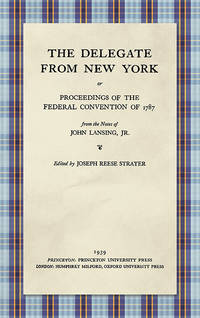 The Delegate from New York or Proceedings of the Federal Convention.. by Jr.: Joseph Reese Strayer (editor) John - Hardcover - 2002 - from The Lawbook Exchange Ltd (SKU: 33631)