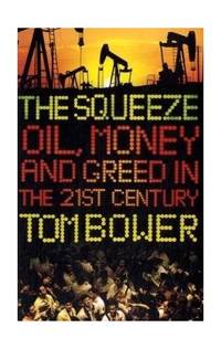 The Squeeze: Oil, Money and Greed in the 21st Century
