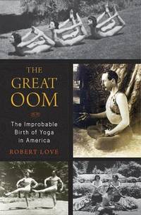 The Great Oom : The Improbable Birth of Yoga in America